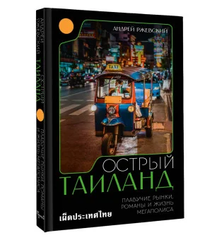 Острый Таиланд. Плавучие рынки, романы и жизнь мегаполиса